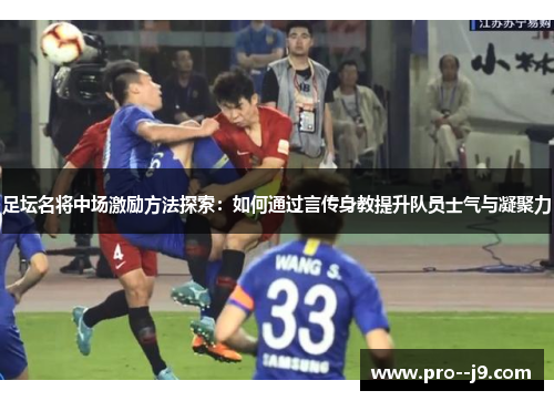 足坛名将中场激励方法探索：如何通过言传身教提升队员士气与凝聚力