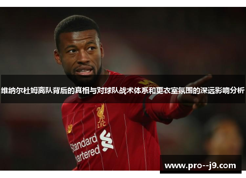 维纳尔杜姆离队背后的真相与对球队战术体系和更衣室氛围的深远影响分析 维纳尔杜姆离队背后的真相与对球队战术体系和更衣室氛围的深远影响分析