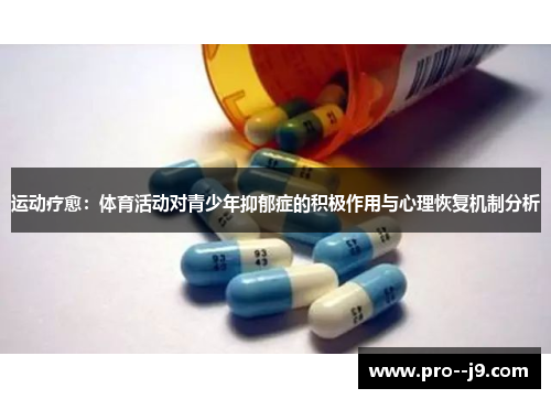 运动疗愈:体育活动对青少年抑郁症的积极作用与心理恢复机制分析 运动疗愈:体育活动对青少年抑郁症的积极作用与心理恢复机制分析