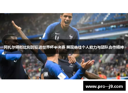 阿扎尔领衔比利时挺进世界杯半决赛 展现绝佳个人能力与团队合作精神 阿扎尔领衔比利时挺进世界杯半决赛 展现绝佳个人能力与团队合作精神