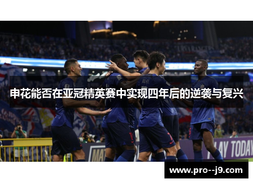 申花能否在亚冠精英赛中实现四年后的逆袭与复兴