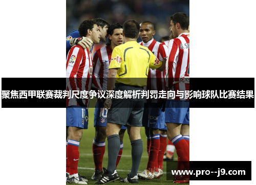 聚焦西甲联赛裁判尺度争议深度解析判罚走向与影响球队比赛结果 聚焦西甲联赛裁判尺度争议深度解析判罚走向与影响球队比赛结果