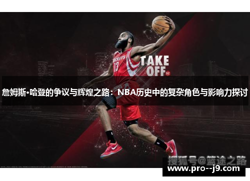 詹姆斯·哈登的争议与辉煌之路：NBA历史中的复杂角色与影响力探讨