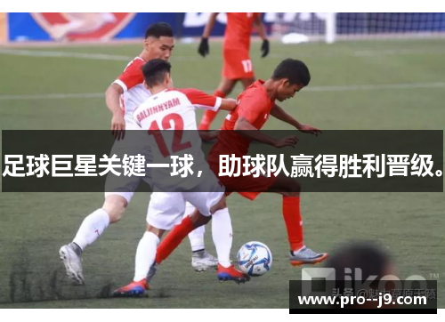 足球巨星关键一球，助球队赢得胜利晋级。