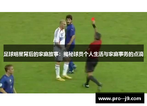 足球明星背后的家庭故事：揭秘球员个人生活与家庭事务的点滴