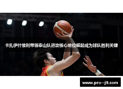 卡扎伊什维利带领泰山队进攻核心地位崛起成为球队胜利关键 卡扎伊什维利带领泰山队进攻核心地位崛起成为球队胜利关键