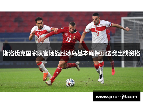 斯洛伐克国家队客场战胜冰岛基本确保预选赛出线资格